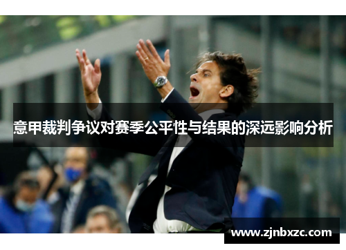 意甲裁判争议对赛季公平性与结果的深远影响分析